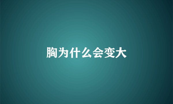 胸为什么会变大