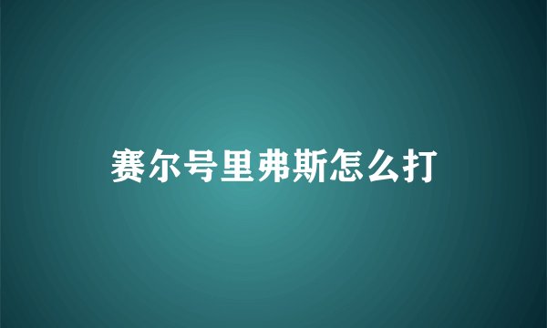 赛尔号里弗斯怎么打