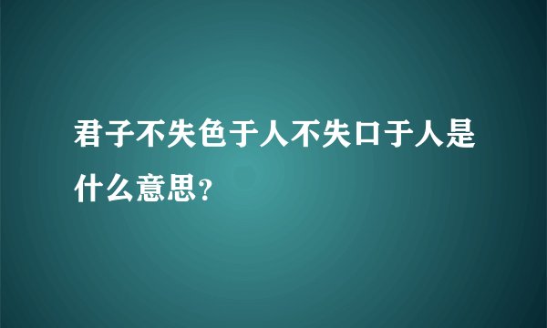 君子不失色于人不失口于人是什么意思？
