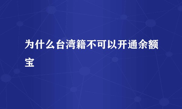 为什么台湾籍不可以开通余额宝
