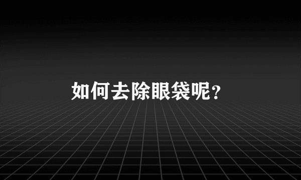 如何去除眼袋呢？