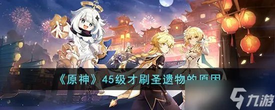 原神为什么45级才刷圣遗物 45级才刷圣遗物的原因