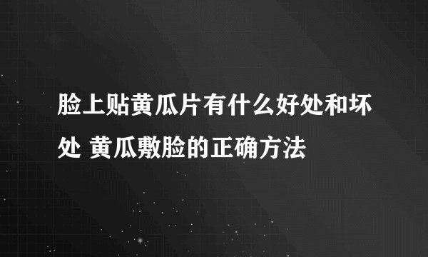 脸上贴黄瓜片有什么好处和坏处 黄瓜敷脸的正确方法