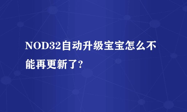 NOD32自动升级宝宝怎么不能再更新了?