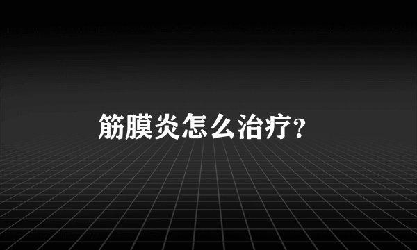 筋膜炎怎么治疗？