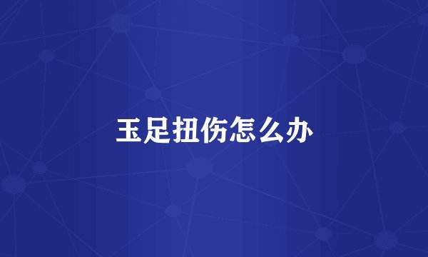 玉足扭伤怎么办