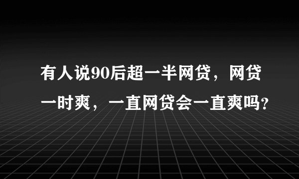 有人说90后超一半网贷，网贷一时爽，一直网贷会一直爽吗？