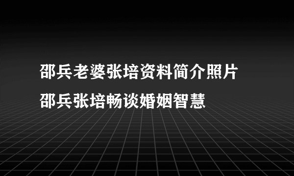 邵兵老婆张培资料简介照片 邵兵张培畅谈婚姻智慧