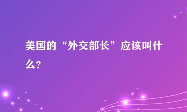 美国的“外交部长”应该叫什么？
