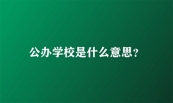 公办学校是什么意思？