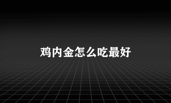 鸡内金怎么吃最好