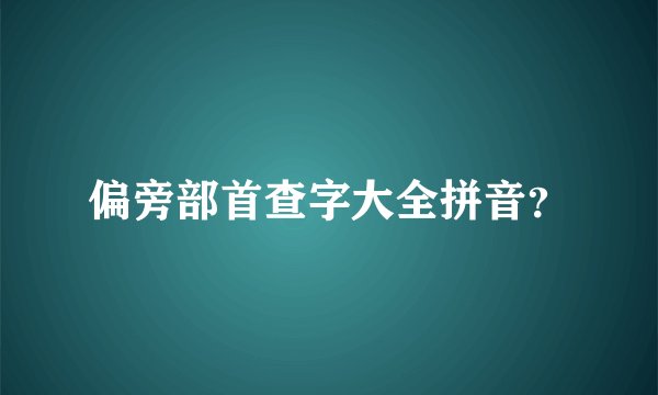 偏旁部首查字大全拼音？