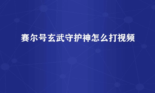 赛尔号玄武守护神怎么打视频
