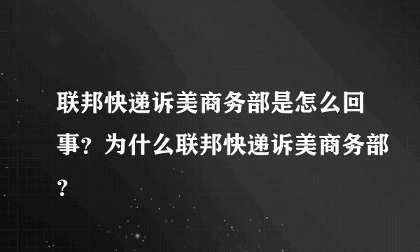 联邦快递诉美商务部是怎么回事？为什么联邦快递诉美商务部？