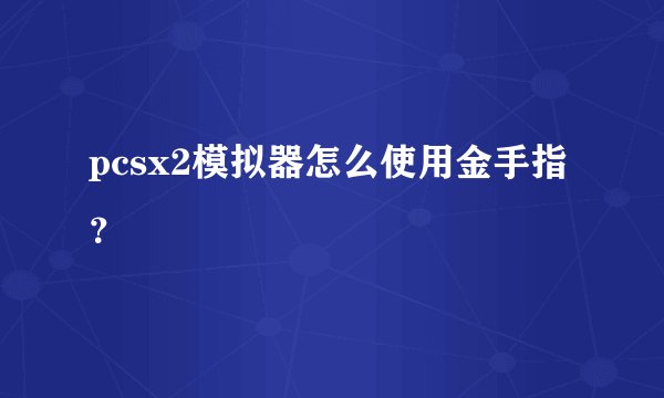 pcsx2模拟器怎么使用金手指？
