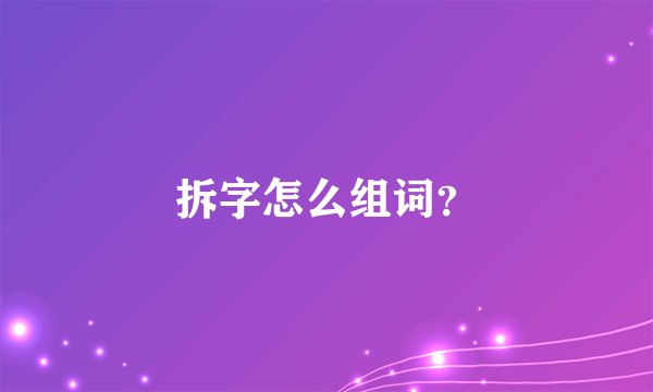 拆字怎么组词？