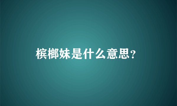 槟榔妹是什么意思？