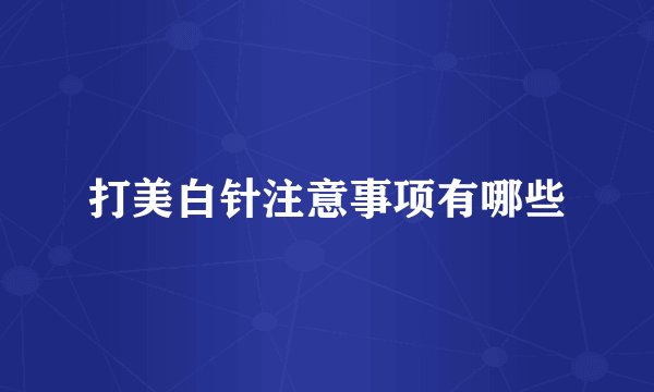 打美白针注意事项有哪些