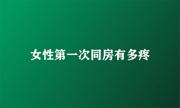 女性第一次同房有多疼