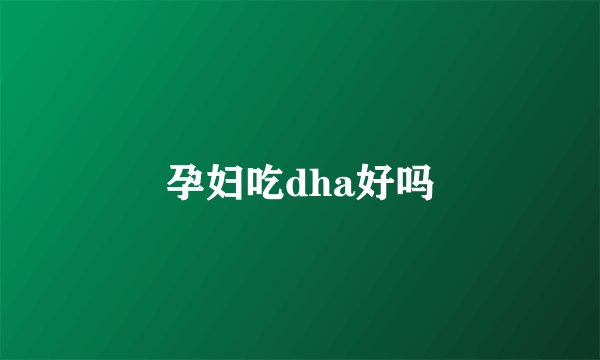 孕妇吃dha好吗