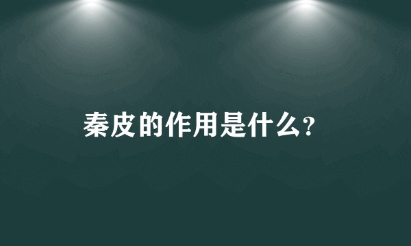 秦皮的作用是什么？