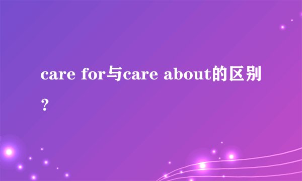 care for与care about的区别？