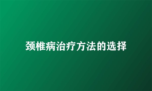 颈椎病治疗方法的选择