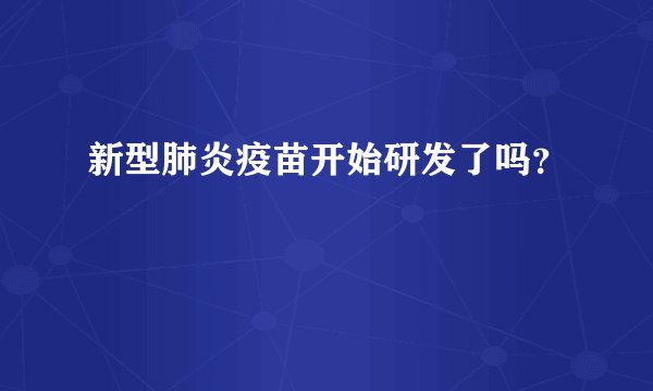 新型肺炎疫苗开始研发了吗？