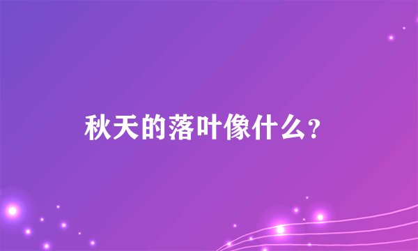 秋天的落叶像什么？