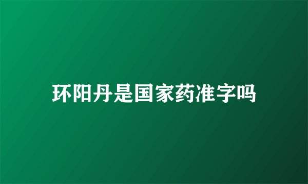 环阳丹是国家药准字吗