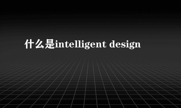 什么是intelligent design