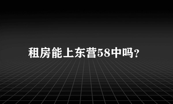 租房能上东营58中吗？