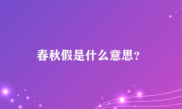 春秋假是什么意思？
