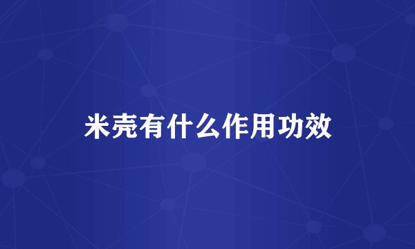 米壳有什么作用功效