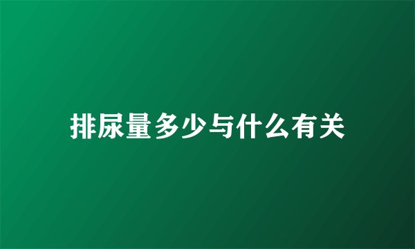 排尿量多少与什么有关