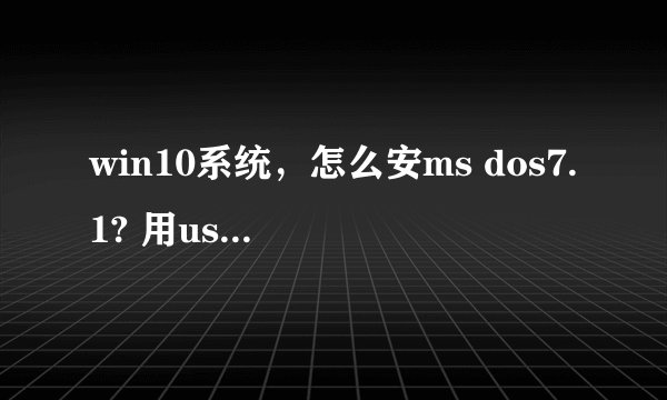 win10系统，怎么安ms dos7.1? 用usboot做的启动盘，然后电脑识别不出来，没法
