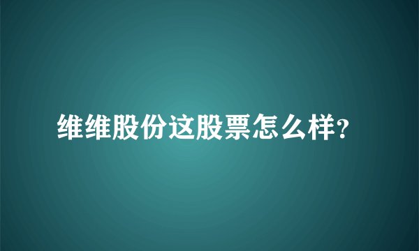 维维股份这股票怎么样？
