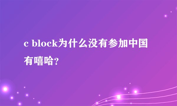 c block为什么没有参加中国有嘻哈？