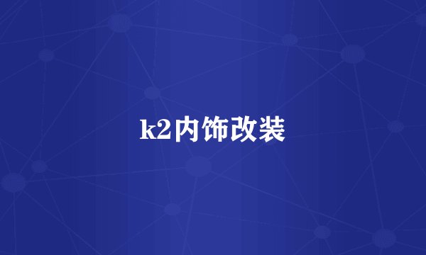 k2内饰改装