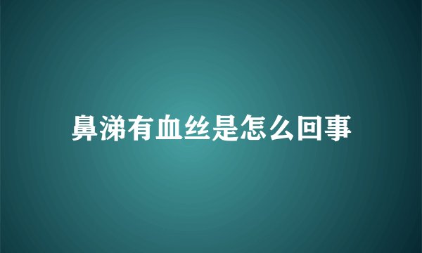 鼻涕有血丝是怎么回事