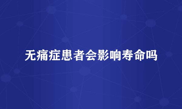 无痛症患者会影响寿命吗