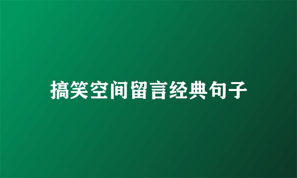 搞笑空间留言经典句子
