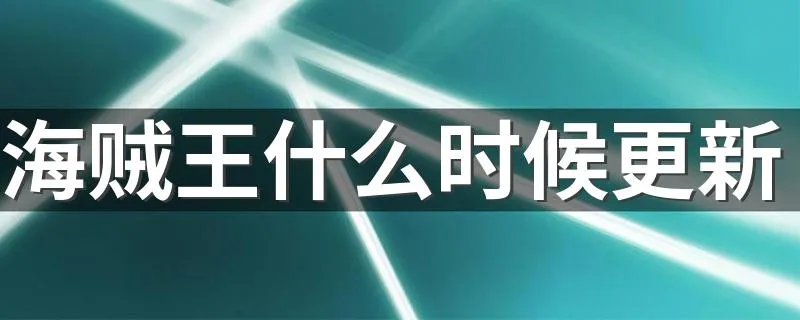 海贼王什么时候更新 海贼王更新时间