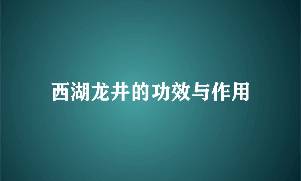 西湖龙井的功效与作用