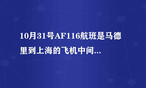 10月31号AF116航班是马德里到上海的飞机中间需要中转吗？