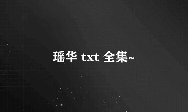 瑶华 txt 全集~