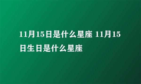 11月15日是什么星座 11月15日生日是什么星座