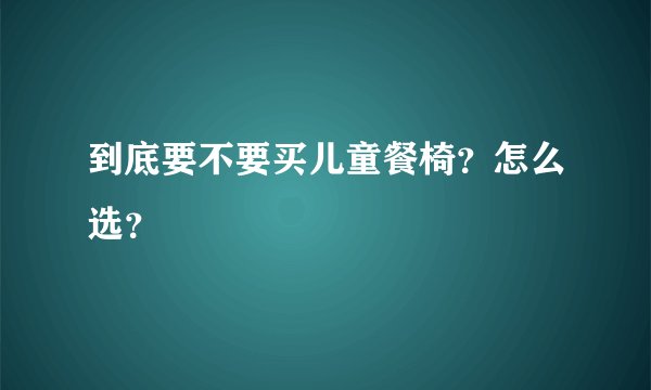 到底要不要买儿童餐椅？怎么选？
