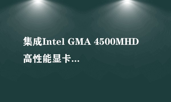 集成Intel GMA 4500MHD 高性能显卡性能如何？