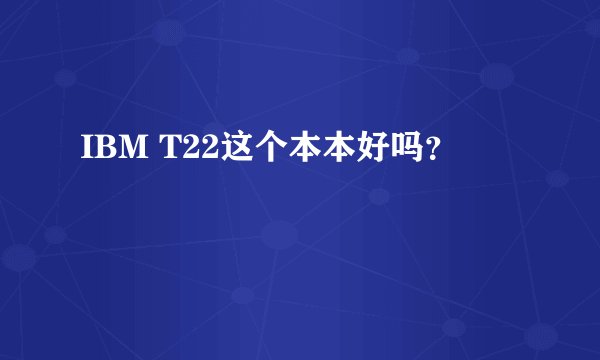 IBM T22这个本本好吗？